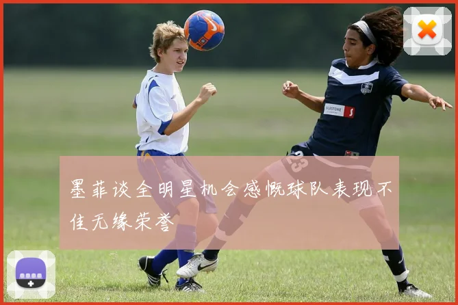 墨菲谈全明星机会感慨球队表现不佳无缘荣誉