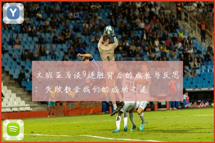 文班亚马谈9连胜背后的成长与反思：失败教会我们的成功之道